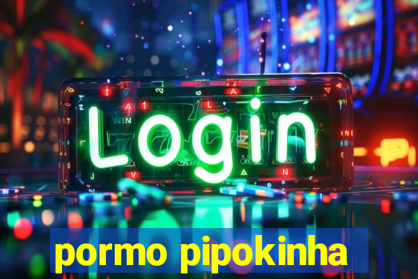 pormo pipokinha